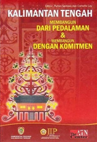 Image of Kalimantan Tengah Membangun dari Pedalaman & Membangun Dengan Komitmen