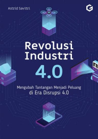 Image of Revolusi Industri 4.0 ; Mengubah Tantangan Menjadi Peluang di Era Disrupsi 4.0